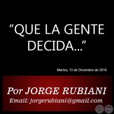 QUE LA GENTE DECIDA... - Por JORGE RUBIANI - Martes, 13 de Diciembre de 2016